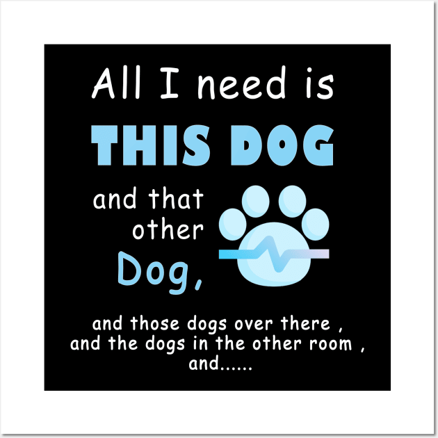 all i need is this dog and that other dog , men dog , woman dog , love dogs Wall Art by fanidi